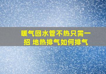 暖气回水管不热只需一招 地热排气如何排气